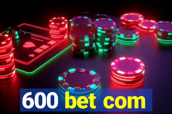 600 bet com